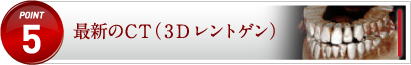 最新のCT（３Dレントゲン）