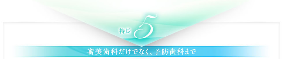 特長５ 審美歯科だけでなく、予防まで